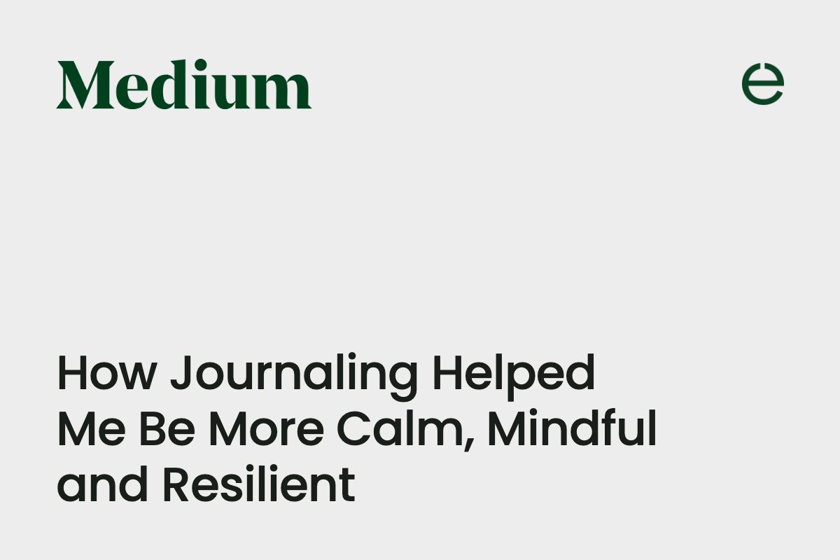 Medium: How Journaling Helped Me Be More Calm, Mindful and Resilient